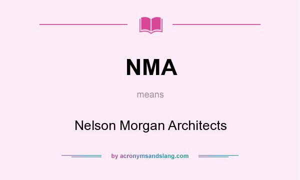 What does NMA mean? It stands for Nelson Morgan Architects