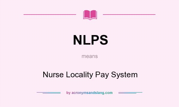 What does NLPS mean? It stands for Nurse Locality Pay System
