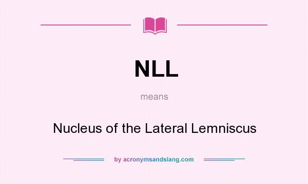 What does NLL mean? It stands for Nucleus of the Lateral Lemniscus