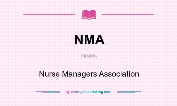 What does NMA mean? It stands for Nurse Managers Association