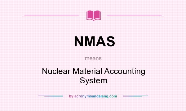 What does NMAS mean? It stands for Nuclear Material Accounting System