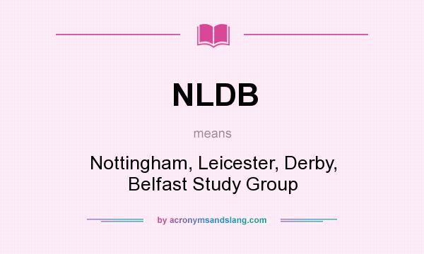 What does NLDB mean? It stands for Nottingham, Leicester, Derby, Belfast Study Group