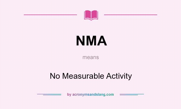 What does NMA mean? It stands for No Measurable Activity