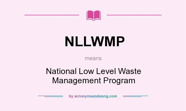 What does NLLWMP mean? It stands for National Low Level Waste Management Program
