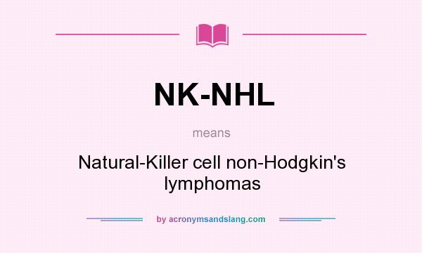 What does NK-NHL mean? It stands for Natural-Killer cell non-Hodgkin`s lymphomas