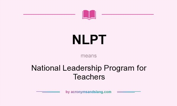 What does NLPT mean? It stands for National Leadership Program for Teachers