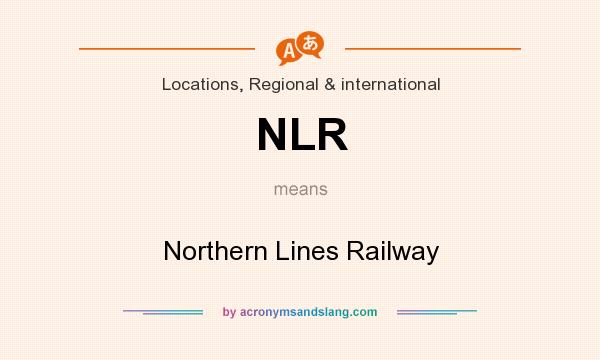 What does NLR mean? It stands for Northern Lines Railway