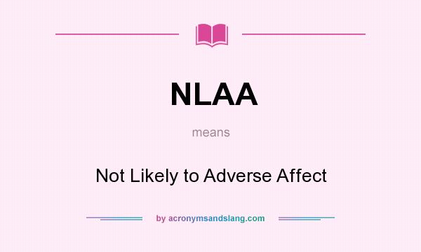 What does NLAA mean? It stands for Not Likely to Adverse Affect