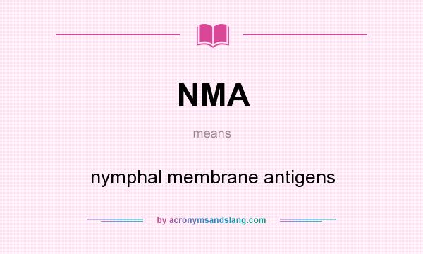 What does NMA mean? It stands for nymphal membrane antigens