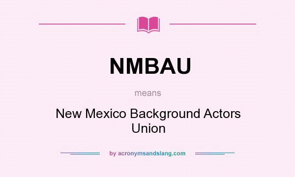 What does NMBAU mean? It stands for New Mexico Background Actors Union
