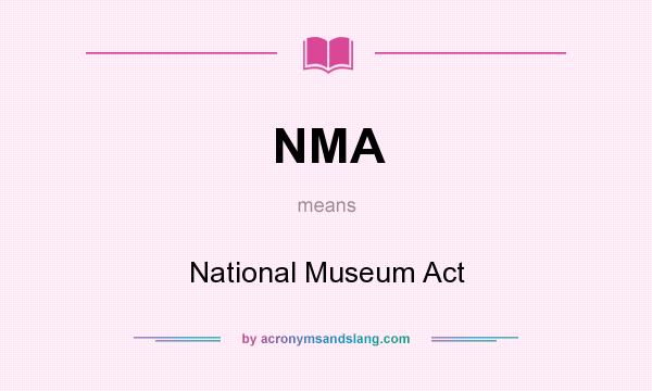 What does NMA mean? It stands for National Museum Act