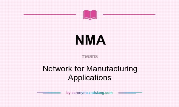 What does NMA mean? It stands for Network for Manufacturing Applications
