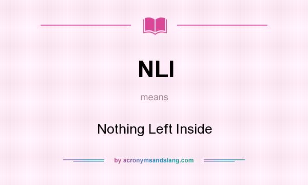 What does NLI mean? It stands for Nothing Left Inside