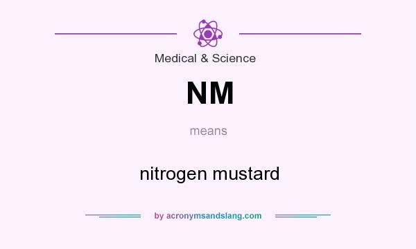 What does NM mean? It stands for nitrogen mustard