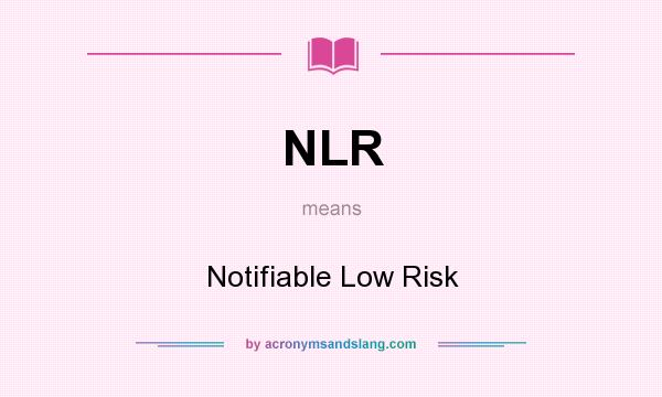 What does NLR mean? It stands for Notifiable Low Risk