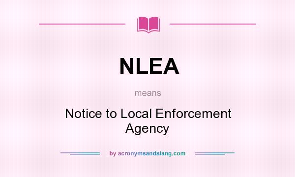 What does NLEA mean? It stands for Notice to Local Enforcement Agency