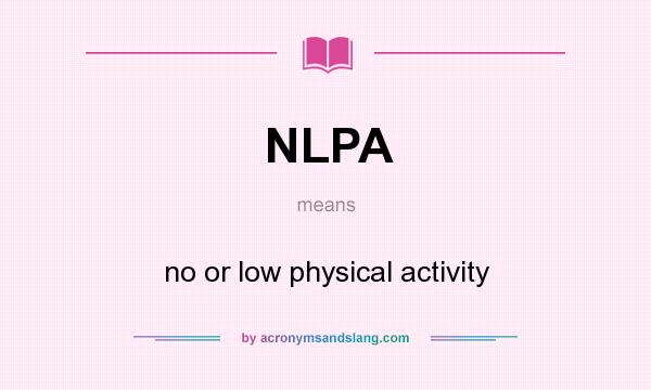 What does NLPA mean? It stands for no or low physical activity