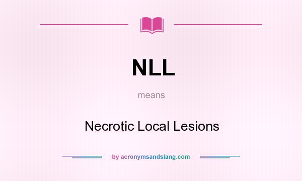 What does NLL mean? It stands for Necrotic Local Lesions