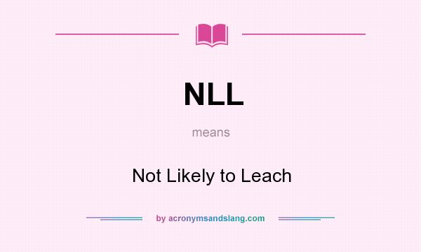 What does NLL mean? It stands for Not Likely to Leach