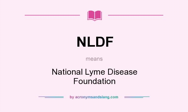 What does NLDF mean? It stands for National Lyme Disease Foundation
