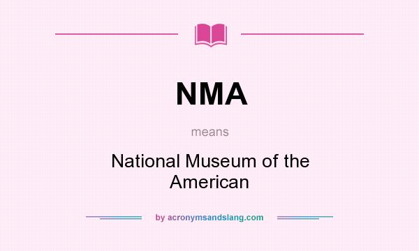 What does NMA mean? It stands for National Museum of the American