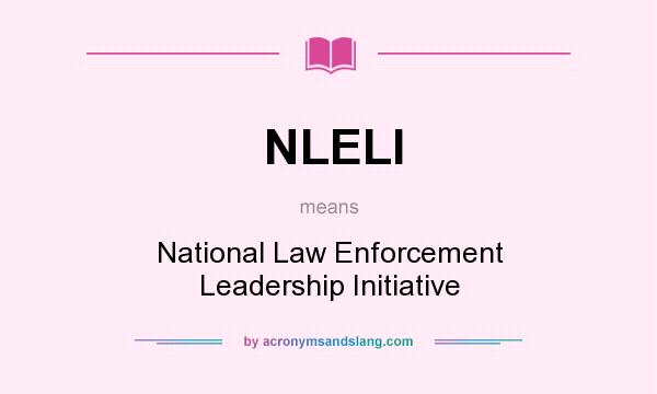 What does NLELI mean? It stands for National Law Enforcement Leadership Initiative