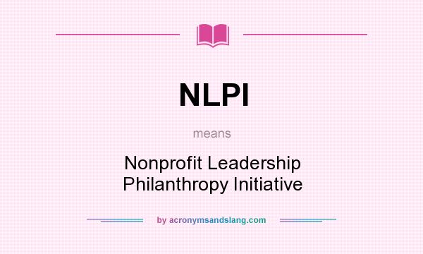 What does NLPI mean? It stands for Nonprofit Leadership Philanthropy Initiative