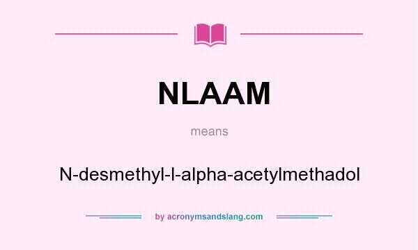What does NLAAM mean? It stands for N-desmethyl-l-alpha-acetylmethadol