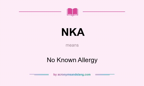What does NKA mean? It stands for No Known Allergy
