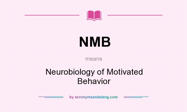 What does NMB mean? It stands for Neurobiology of Motivated Behavior