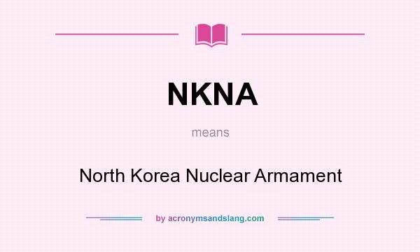 What does NKNA mean? It stands for North Korea Nuclear Armament