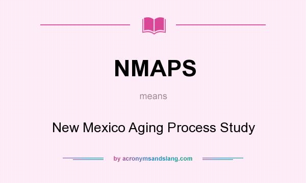 What does NMAPS mean? It stands for New Mexico Aging Process Study