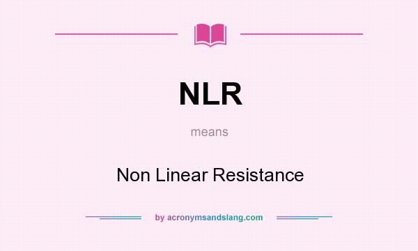 What does NLR mean? It stands for Non Linear Resistance