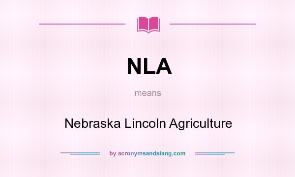 What does NLA mean? It stands for Nebraska Lincoln Agriculture