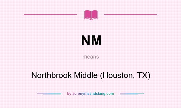 What does NM mean? It stands for Northbrook Middle (Houston, TX)