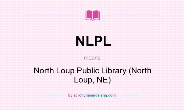 What does NLPL mean? It stands for North Loup Public Library (North Loup, NE)