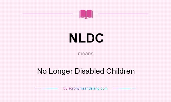 What does NLDC mean? It stands for No Longer Disabled Children