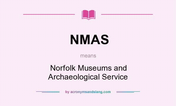 What does NMAS mean? It stands for Norfolk Museums and Archaeological Service