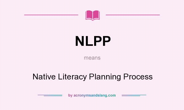 What does NLPP mean? It stands for Native Literacy Planning Process