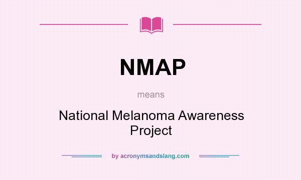 What does NMAP mean? It stands for National Melanoma Awareness Project