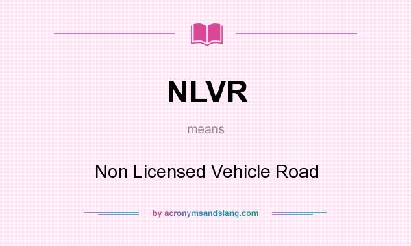 What does NLVR mean? It stands for Non Licensed Vehicle Road