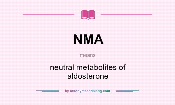 What does NMA mean? It stands for neutral metabolites of aldosterone