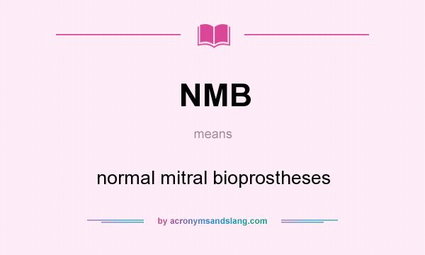 What does NMB mean? It stands for normal mitral bioprostheses