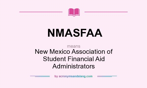What does NMASFAA mean? It stands for New Mexico Association of Student Financial Aid Administrators