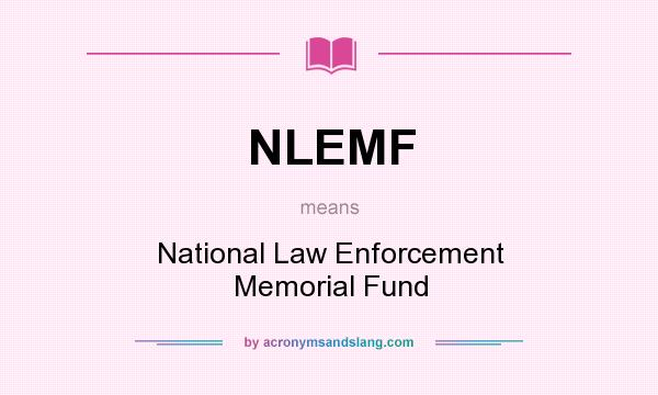 What does NLEMF mean? It stands for National Law Enforcement Memorial Fund