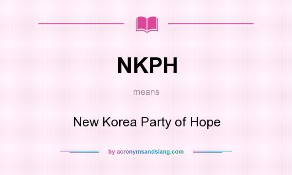 What does NKPH mean? It stands for New Korea Party of Hope