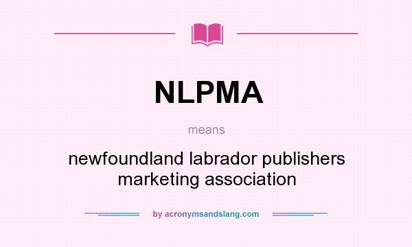 What does NLPMA mean? It stands for newfoundland labrador publishers marketing association