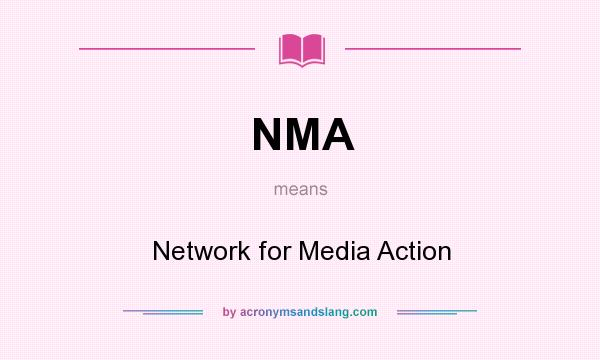 What does NMA mean? It stands for Network for Media Action