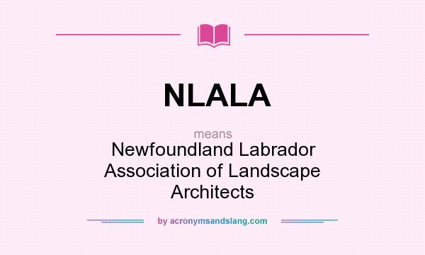 What does NLALA mean? It stands for Newfoundland Labrador Association of Landscape Architects