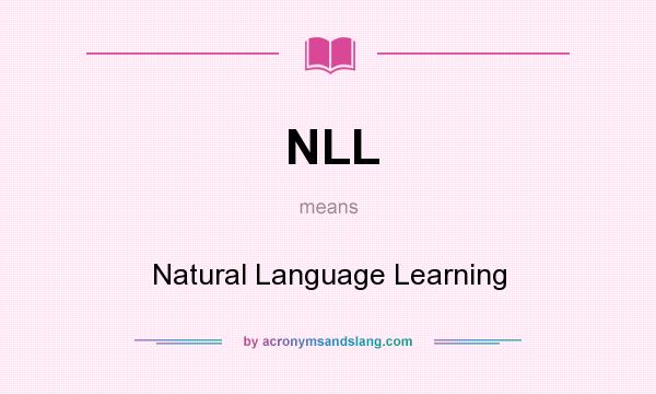 What does NLL mean? It stands for Natural Language Learning
